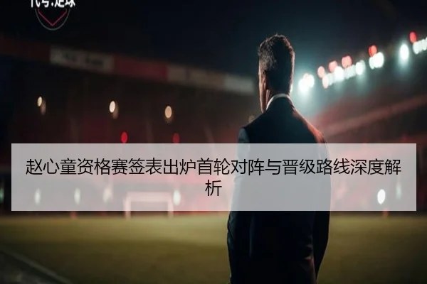 赵心童资格赛签表出炉首轮对阵与晋级路线深度解析 | kaiyun